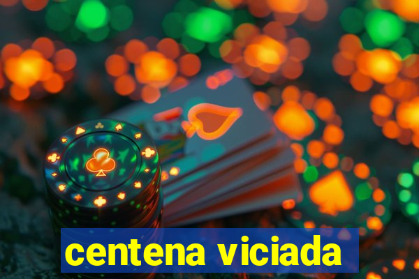 centena viciada